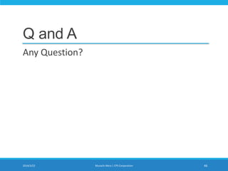 Q and A
Any Question?
2014/3/22 Murachi Akira | CPS Corporation 46
 