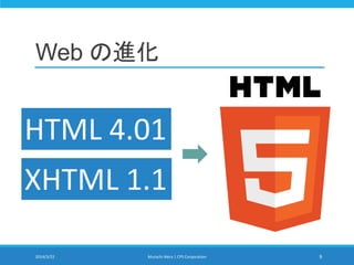 Web の進化
2014/3/22 Murachi Akira | CPS Corporation 9
HTML 4.01
XHTML 1.1
 