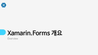 Xamarin.Forms 개요
Overview
 