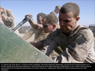 U.S. Marine Sgt. Brian Morris, a mortarman with 3rd Battalion, 8th Marine Regiment (Reinforced), shovels dirt into protective barriers on a combat outpost during Operation Gateway III in the Farah Province of the Islamic Republic of Afghanistan on Jan. 6, 2009. 3/8 is the ground combat element for the Special Purpose Marine Air Ground Task Force - Afghanistan. (Official U.S. Marine Corps photo by Cpl. Pete Thibodeau) 