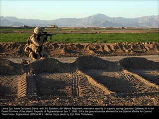 Lance Cpl. Kevin Gonzalez Sierra, with 3rd Battalion, 8th Marine Regiment, maintains security on a patrol during Operation Gateway III in the Farah Province of the Islamic Republic of Afghanistan on Jan. 7, 2009. 3/8 is the ground combat element for the Special Marine Air Ground Task Force - Afghanistan. (Official U.S. Marine Corps photo by Cpl. Pete Thibodeau) 
