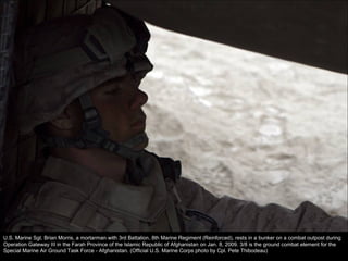 U.S. Marine Sgt. Brian Morris, a mortarman with 3rd Battalion, 8th Marine Regiment (Reinforced), rests in a bunker on a combat outpost during Operation Gateway III in the Farah Province of the Islamic Republic of Afghanistan on Jan. 8, 2009. 3/8 is the ground combat element for the Special Marine Air Ground Task Force - Afghanistan. (Official U.S. Marine Corps photo by Cpl. Pete Thibodeau) 