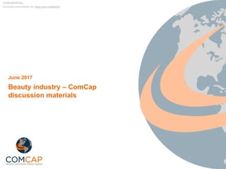 CONFIDENTIAL
Beauty industry – ComCap
discussion materials
June 2017
Complete presentation at: https://goo.gl/803d34
 