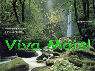 Viva Mais!  Um grande Abraço e até a próxima... Clique para avançar... 