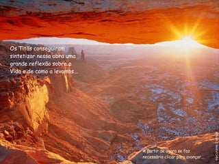 Os Titãs conseguiram sintetizar nessa obra uma grande reflexão sobre a Vida e de como a levamos... A partir de agora se faz necessário clicar para avançar... 