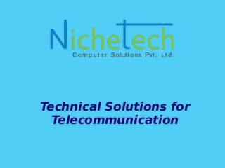 Technical Solutions for
Telecommunication
 