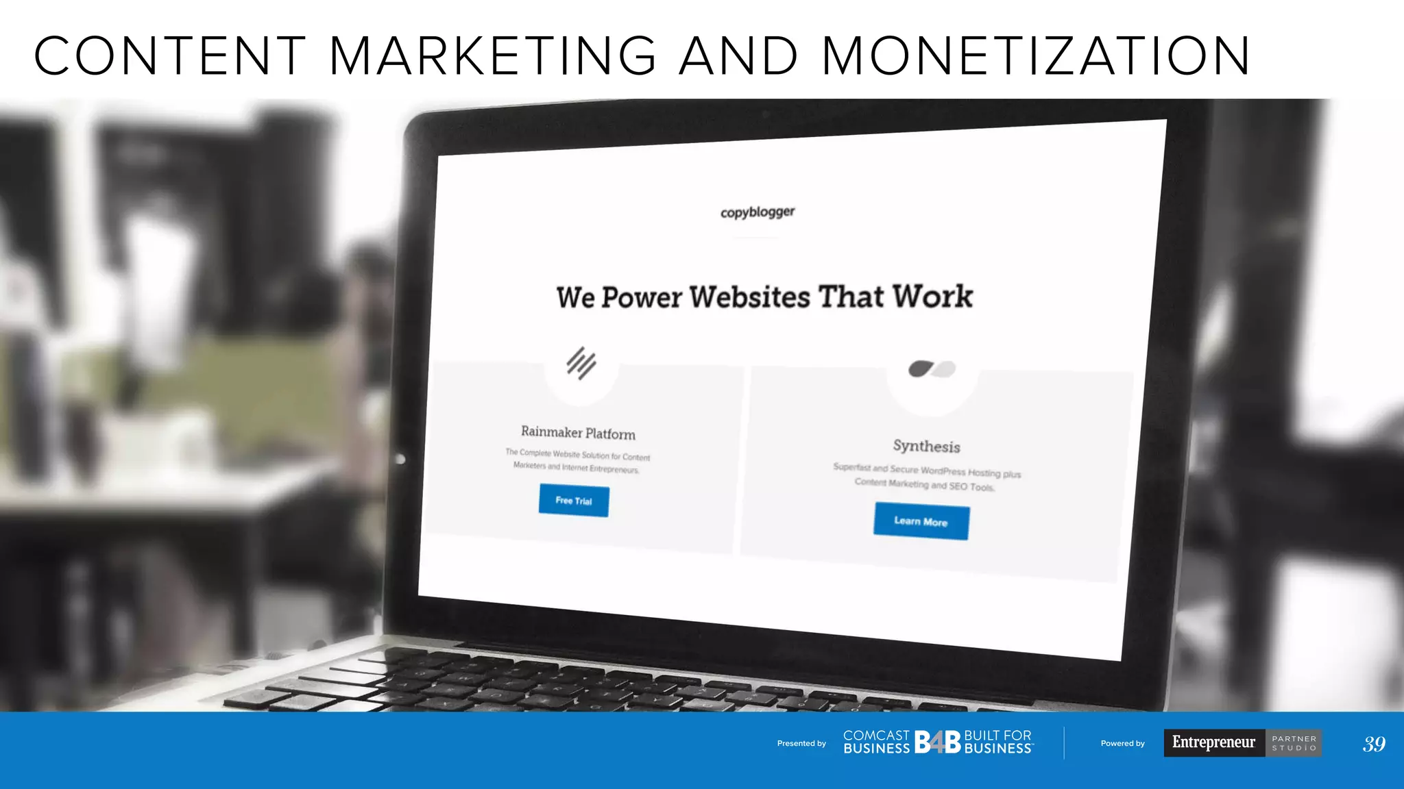 Presented by Powered by
39
CONTENT MARKETING AND MONETIZATION
 