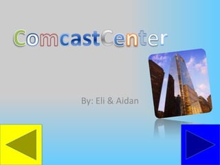 ComcastCenter By: Eli & Aidan 