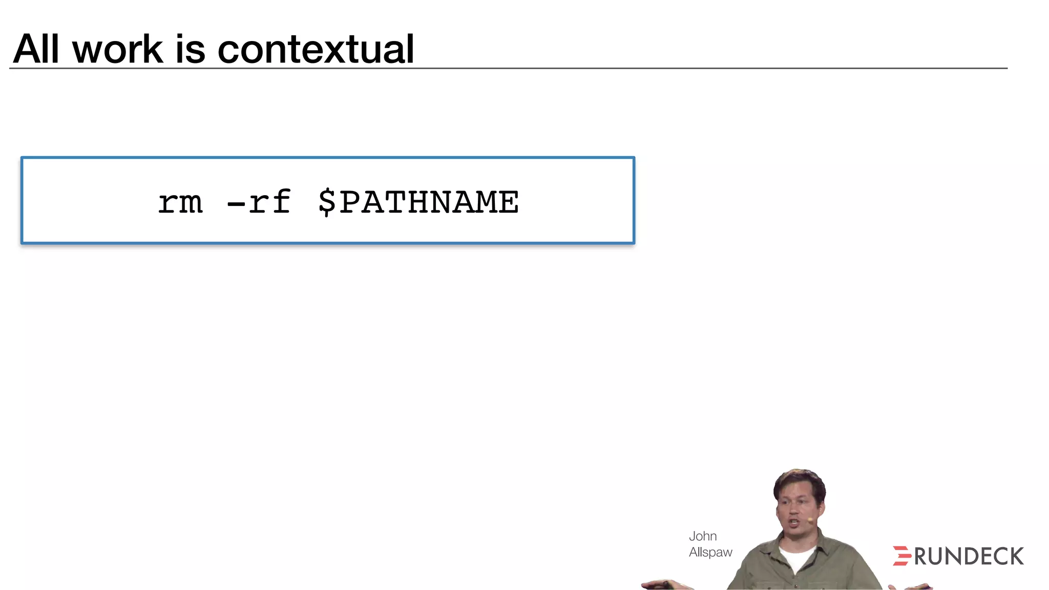All work is contextual
rm -rf $PATHNAME
John
Allspaw
 