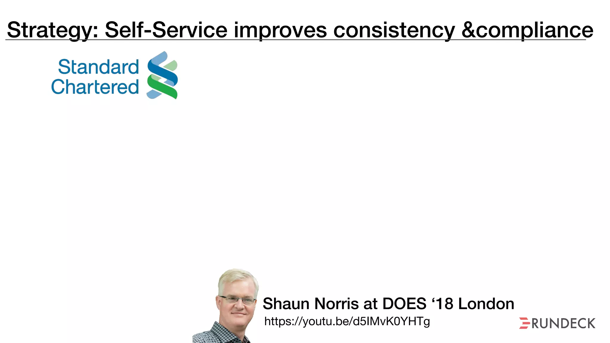 Strategy: Self-Service improves consistency &compliance
Shaun Norris at DOES ‘18 London
https://youtu.be/d5IMvK0YHTg
 