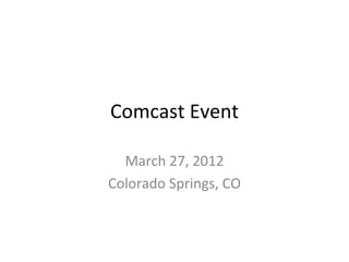 Comcast Event

  March 27, 2012
Colorado Springs, CO
 