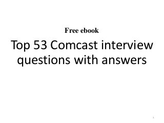 Free ebook
Top 53 Comcast interview
questions with answers
1
 