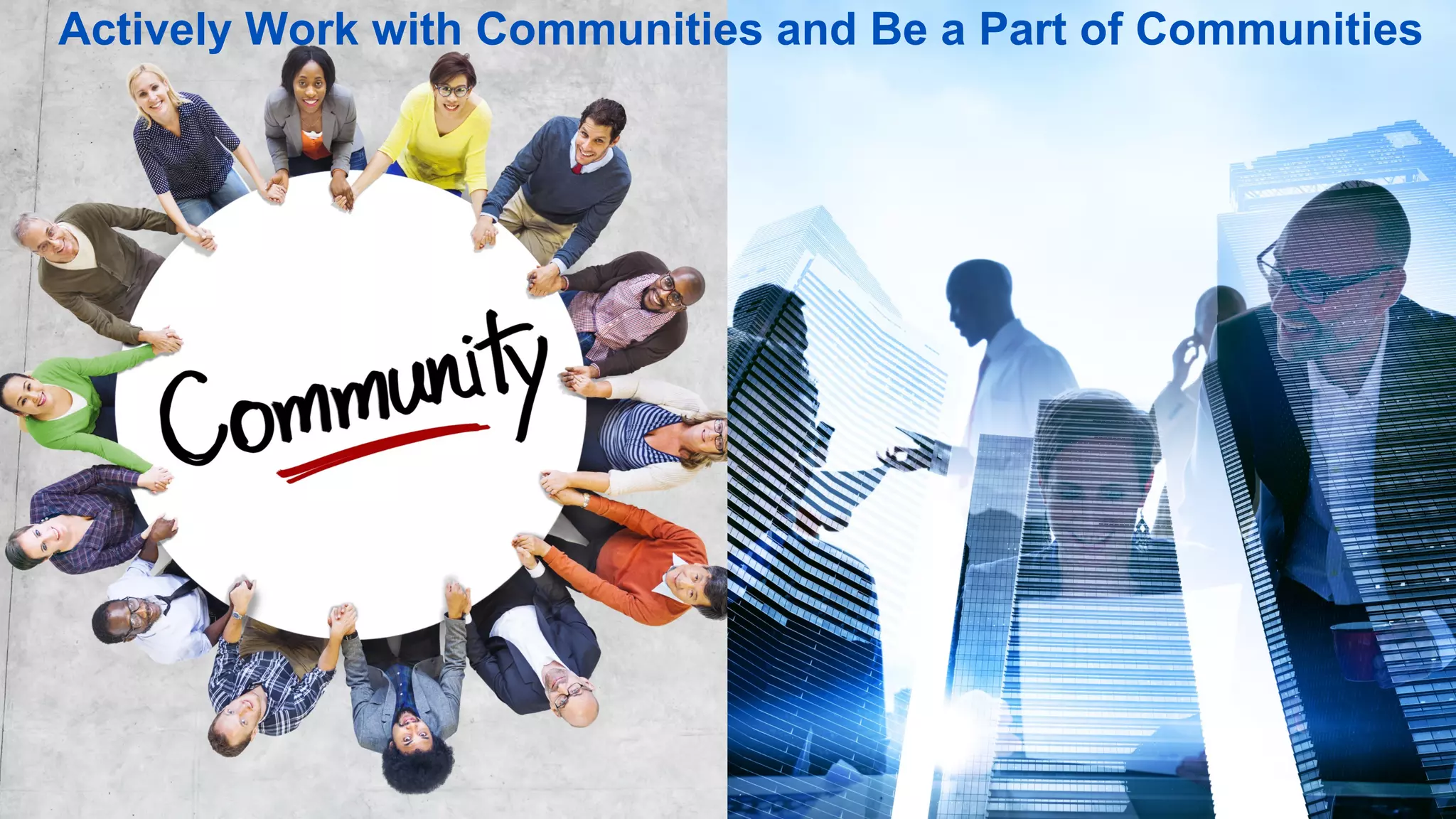 Actively Work with Communities and Be a Part of Communities
 