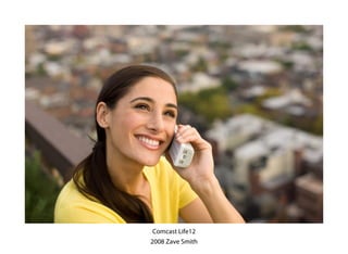 Comcast Life12
2008 Zave Smith
 