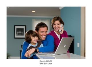 Comcast Life13
2008 Zave Smith
 