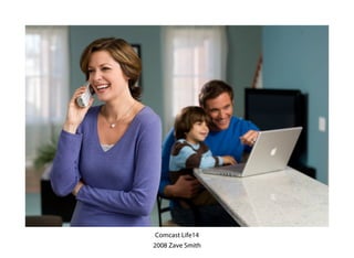 Comcast Life14
2008 Zave Smith
 