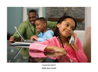 Comcast Life15
2008 Zave Smith
 