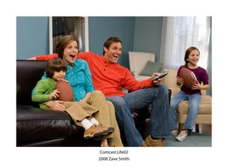 Comcast Life02
2008 Zave Smith
 