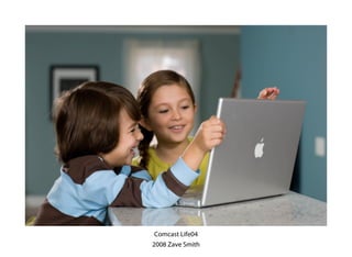 Comcast Life04
2008 Zave Smith
 