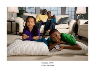 Comcast Life06
2008 Zave Smith
 