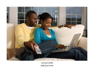 Comcast Life08
2008 Zave Smith
 
