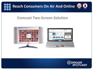 Reach Consumers On Air And Online Comcast Two-Screen Solution 
