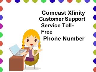 Comcast Xfinity
Customer Support
Service Toll-
Free
Phone Number
 