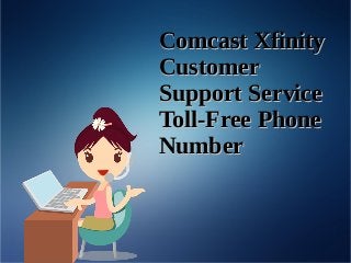 Comcast XfinityComcast Xfinity
CustomerCustomer
Support ServiceSupport Service
Toll-Free PhoneToll-Free Phone
NumberNumber
 