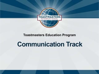 Toastmasters Education Program 
Communication Track 
 