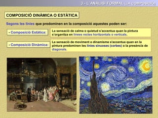 3.- L’ANÀLISI FORMAL (LÍNIA O DIBUIX)
Amb el fet de que les formes siguin dibuixístiques o pictòriques apareix moltes
vegades relacionat amb el tipus de pinzellada realitzada per l’artista:
( Precisa, minuciosa, solta, ampla, realitzades amb rapidesa, gruixuda, matèrica... )
LA PINZELLADA
 