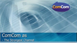 ComCom as - The Strongest Channel Confidential 
