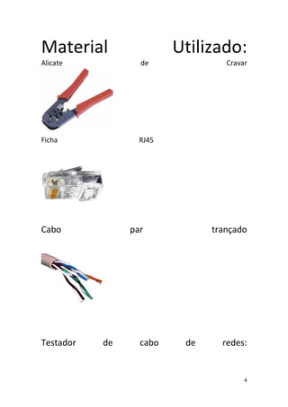 Material                 Utilizado:
Alicate           de              Cravar




Ficha             RJ45




Cabo            par            trançado




Testador   de     cabo    de     redes:


                                       4
 