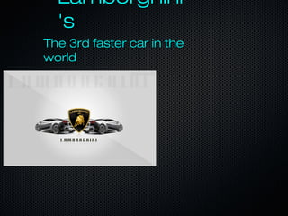 LamborghiniLamborghini
's's
The 3rd faster car in theThe 3rd faster car in the
worldworld
 