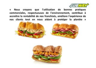 « Nous croyons que l'utilisation de bonnes pratiques
commerciales, respectueuses de l'environnement, contribue à
accroître la rentabilité de nos franchisés, améliore l'expérience de
nos clients tout en nous aidant à protéger la planète »

 