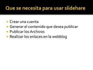  Crear una cuenta
Generar el contenido que desea publicar
Publicar los Archivos
Realizar los enlaces en la webblog