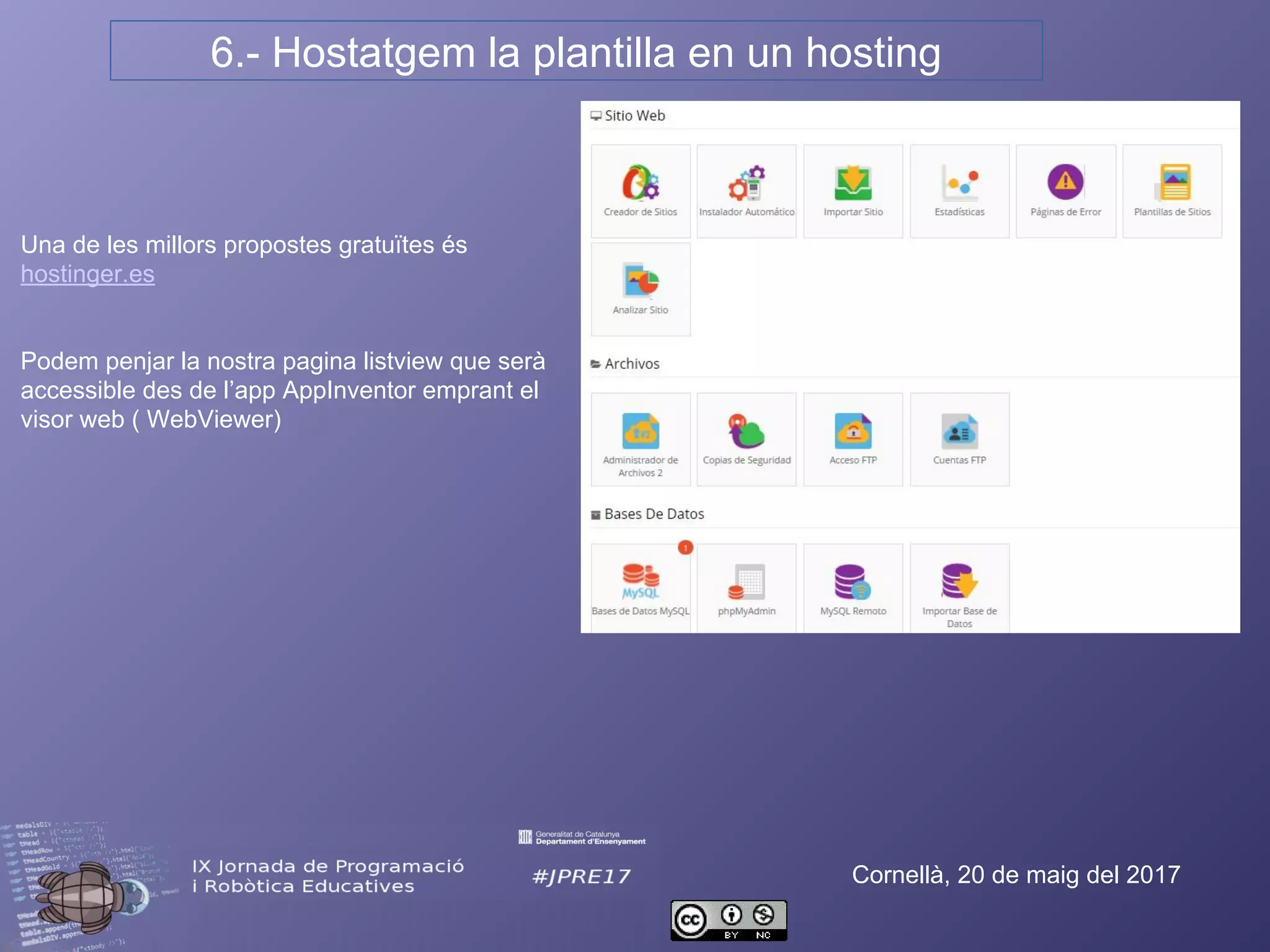 6.- Hostatgem la plantilla en un hosting
Cornellà, 20 de maig del 2017
Una de les millors propostes gratuïtes és
hostinger.es
Podem penjar la nostra pagina listview que serà
accessible des de l’app AppInventor emprant el
visor web ( WebViewer)
 