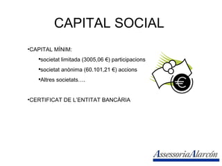CAPITAL SOCIAL CAPITAL MÍNIM:  societat limitada (3005,06 €) participacions societat anònima (60.101,21 €) accions Altres societats…. CERTIFICAT DE L’ENTITAT BANCÀRIA  