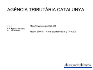 AGÈNCIA TRIBUTÀRIA CATALUNYA http://www.atc.gencat.cat Model 600    1% del capital social (ITP-AJD) 
