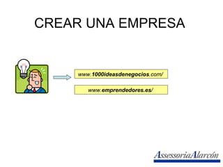 CREAR UNA EMPRESA www. 1000ideasdenegocios .com/   www. emprendedores.es /   