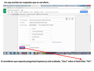 Un cop escrites les respostes que es vol oferir...
Si consideres que aquesta pregunta/resposta ja està acabada, “clica” sobre el botó blau “Fet”.
 