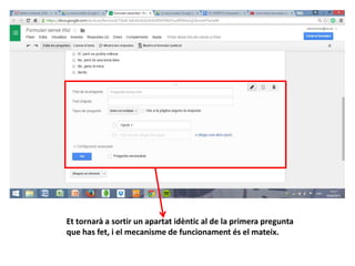 Et tornarà a sortir un apartat idèntic al de la primera pregunta
que has fet, i el mecanisme de funcionament és el mateix.
 