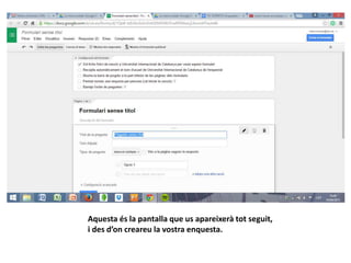 Aquesta és la pantalla que us apareixerà tot seguit,
i des d’on creareu la vostra enquesta.
 