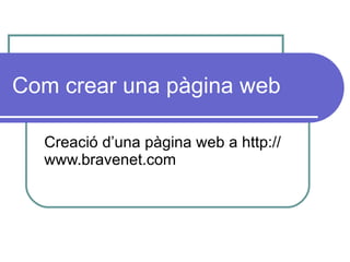 Com crear una pàgina web Creació d’una pàgina web a http://www.bravenet.com  
