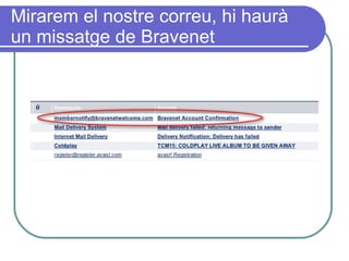 Mirarem el nostre correu, hi haurà un missatge de Bravenet 
