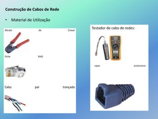 Construção de Cabos de Rede
• Material de Utilização
Testador de cabo de redes:
 