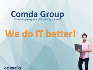 Comda GroupThe leading integrator of IT security solutions
We do IT better!
 