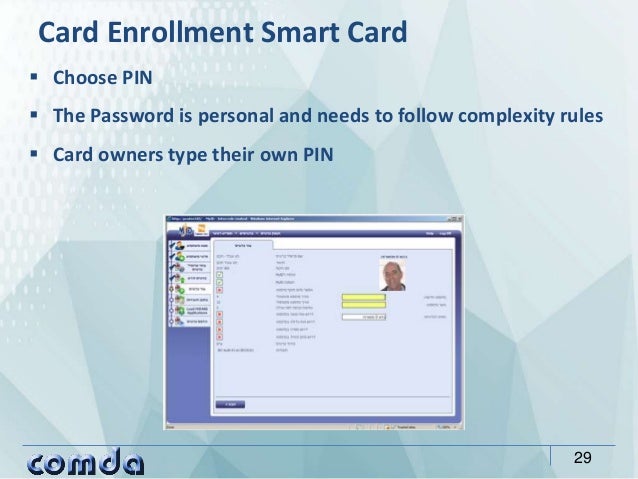 Card Enrollment Smart Card
29
 Choose PIN
 The Password is personal and needs to follow complexity rules
 Card owners t...