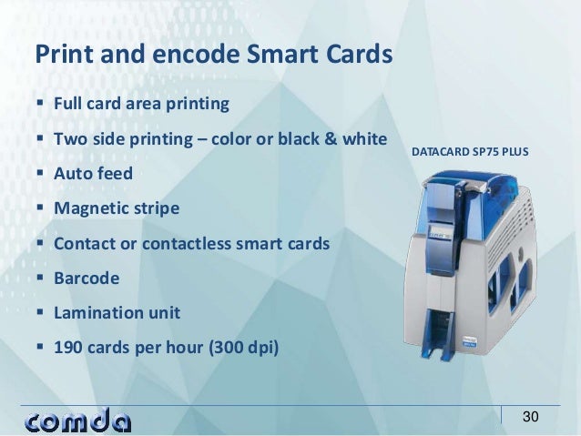  Full card area printing
 Two side printing – color or black & white
 Auto feed
 Magnetic stripe
 Contact or contactl...