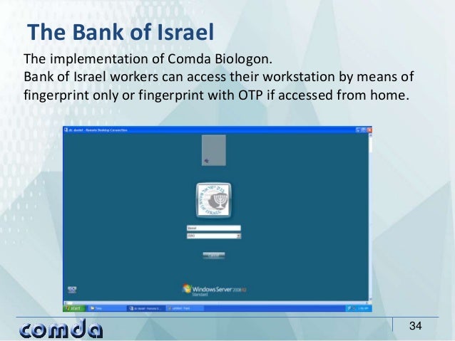 The Bank of Israel
34
The implementation of Comda Biologon.
Bank of Israel workers can access their workstation by means o...