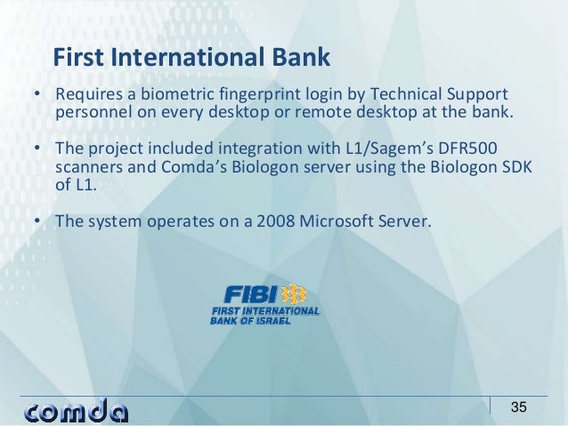 • Requires a biometric fingerprint login by Technical Support
personnel on every desktop or remote desktop at the bank.
• ...